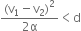 fraction numerator left parenthesis straight v subscript 1 minus straight v subscript 2 right parenthesis squared over denominator 2 straight alpha end fraction less than straight d