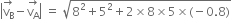 open vertical bar stack straight v subscript straight B with rightwards arrow on top minus stack straight v subscript straight A with rightwards arrow on top close vertical bar space equals space square root of 8 squared plus 5 squared plus 2 cross times 8 cross times 5 cross times left parenthesis negative 0.8 right parenthesis end root