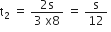 straight t subscript 2 space equals space fraction numerator 2 straight s over denominator 3 space straight x 8 end fraction space equals space straight s over 12 space