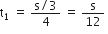 straight t subscript 1 space equals space fraction numerator straight s divided by 3 over denominator 4 end fraction space equals space straight s over 12 space