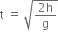 straight t space equals space square root of fraction numerator 2 straight h over denominator straight g end fraction end root