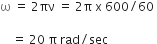 straight omega space equals space 2 πν space equals space 2 straight pi space straight x space 600 divided by 60 space

space space space space equals space 20 space straight pi space rad divided by sec