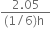fraction numerator 2.05 over denominator left parenthesis 1 divided by 6 right parenthesis straight h space end fraction
