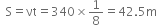 space space straight S equals νt equals 340 cross times 1 over 8 equals 42.5 straight m