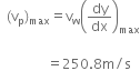 space space left parenthesis straight v subscript straight p right parenthesis subscript max equals straight v subscript straight w open parentheses dy over dx close parentheses subscript max

space space space space space space space space space space space space space space equals 250.8 straight m divided by straight s