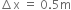 increment straight x space equals space 0.5 straight m