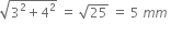 square root of 3 squared plus 4 squared end root space equals space square root of 25 space equals space 5 space m m space