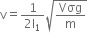 straight v equals fraction numerator 1 over denominator 2 straight l subscript 1 end fraction square root of Vσg over straight m end root