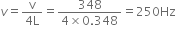v equals fraction numerator straight v over denominator 4 straight L end fraction equals fraction numerator 348 over denominator 4 cross times 0.348 end fraction equals 250 Hz