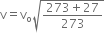 straight v equals straight v subscript straight o square root of fraction numerator 273 plus 27 over denominator 273 end fraction end root