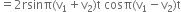 equals 2 rsinπ left parenthesis straight v subscript 1 plus straight v subscript 2 right parenthesis straight t space cosπ left parenthesis straight v subscript 1 minus straight v subscript 2 right parenthesis straight t