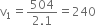 straight v subscript 1 equals fraction numerator 504 over denominator 2.1 end fraction equals 240