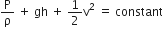 straight P over straight rho space plus space gh space plus space 1 half straight v squared space equals space constant space