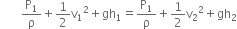 space space space space space space space straight P subscript 1 over straight rho plus 1 half straight v subscript 1 squared plus gh subscript 1 equals straight P subscript 1 over straight rho plus 1 half straight v subscript 2 squared plus gh subscript 2