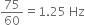75 over 60 equals 1.25 space Hz