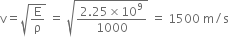 straight v equals square root of straight E over straight rho end root space equals space square root of fraction numerator 2.25 cross times 10 to the power of 9 over denominator 1000 end fraction end root space equals space 1500 space straight m divided by straight s