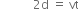 space space space space space space space space space space space 2 straight d space equals space vt