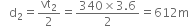 space space space straight d subscript 2 equals vt subscript 2 over 2 equals fraction numerator 340 cross times 3.6 over denominator 2 end fraction equals 612 straight m