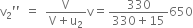 straight v subscript 2 apostrophe apostrophe space equals space fraction numerator straight V over denominator straight V plus straight u subscript 2 end fraction straight v equals fraction numerator 330 over denominator 330 plus 15 end fraction 650
