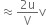 almost equal to fraction numerator 2 straight u over denominator straight V end fraction straight v