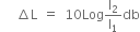 space space space increment straight L space equals space 10 Log straight I subscript 2 over straight I subscript 1 db