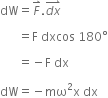 dW equals F with rightwards harpoon with barb upwards on top. stack d x with rightwards harpoon with barb upwards on top

space space space space space space equals straight F space dxcos space 180 degree

space space space space space space equals negative straight F space dx space

dW equals negative mω squared straight x space dx