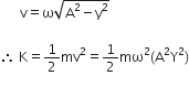 space space space space space space straight v equals straight omega square root of straight A squared minus straight y squared end root

therefore space straight K equals 1 half mv squared equals 1 half mω squared left parenthesis straight A squared straight Y squared right parenthesis

