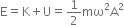 straight E equals straight K plus straight U equals 1 half mω squared straight A squared