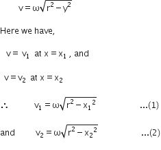 space space space space space space space space space straight v equals straight omega square root of straight r squared minus straight y squared end root space

Here space we space have comma space

space space space straight v equals space straight v subscript 1 space space at space straight x equals straight x subscript 1 space comma space and space

space space straight v equals straight v subscript 2 space space at space straight x equals straight x subscript 2 space

therefore space space space space space space space space space space space space straight v subscript 1 equals straight omega square root of straight r squared minus straight x subscript 1 squared end root space space space space space space space space space space space space space space space space space space space space space... left parenthesis 1 right parenthesis space

and space space space space space space space space space space straight v subscript 2 equals straight omega square root of straight r squared minus straight x subscript 2 squared end root space space space space space space space space space space space space space space space space space space space space space... left parenthesis 2 right parenthesis
