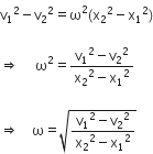 straight v subscript 1 squared minus straight v subscript 2 squared equals straight omega squared left parenthesis straight x subscript 2 squared minus straight x subscript 1 squared right parenthesis

rightwards double arrow space space space space space straight omega squared equals fraction numerator straight v subscript 1 squared minus straight v subscript 2 squared over denominator straight x subscript 2 squared minus straight x subscript 1 squared end fraction

rightwards double arrow space space space space straight omega equals square root of fraction numerator straight v subscript 1 squared minus straight v subscript 2 squared over denominator straight x subscript 2 squared minus straight x subscript 1 squared end fraction end root