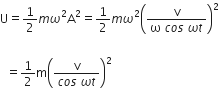 straight U equals 1 half m omega squared straight A squared equals 1 half m omega squared open parentheses fraction numerator straight v over denominator straight omega space c o s space omega t end fraction close parentheses squared
space space space
space space equals 1 half straight m open parentheses fraction numerator straight v over denominator c o s space omega t end fraction close parentheses squared