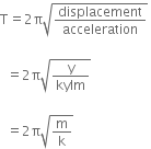 straight T equals 2 straight pi square root of displacement over acceleration end root space

space space equals 2 straight pi square root of straight y over kyIm end root

space space equals 2 straight pi square root of straight m over straight k end root