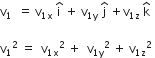 straight v subscript 1 space space equals space straight v subscript 1 straight x end subscript space straight i with hat on top space plus space straight v subscript 1 straight y end subscript space straight j with hat on top space plus straight v subscript 1 straight z end subscript space straight k with hat on top space

straight v subscript 1 to the power of 2 space end exponent equals space space straight v subscript 1 straight x end subscript squared space plus space space straight v subscript 1 straight y end subscript squared space plus space straight v subscript 1 straight z end subscript squared space