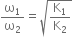 
straight omega subscript 1 over straight omega subscript 2 equals square root of straight K subscript 1 over straight K subscript 2 end root