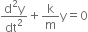 fraction numerator straight d squared straight y over denominator dt squared end fraction plus straight k over straight m straight y equals 0