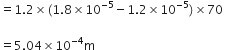 equals 1.2 cross times left parenthesis 1.8 cross times 10 to the power of negative 5 end exponent minus 1.2 cross times 10 to the power of negative 5 end exponent right parenthesis cross times 70 space

equals 5.04 cross times 10 to the power of negative 4 end exponent straight m
