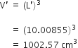 straight V apostrophe space equals space left parenthesis straight L apostrophe right parenthesis cubed

space space space space space equals space left parenthesis 10.00855 right parenthesis cubed space
space space space space space equals space 1002.57 space cm cubed