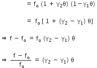 space space space space space space space space space space space space space space space space space equals space straight f subscript straight o space left parenthesis 1 space plus space straight gamma subscript 2 straight theta right parenthesis space left parenthesis 1 minus straight gamma subscript 1 straight theta right parenthesis space

space space space space space space space space space space space space space space space space space equals space space straight f subscript straight o space left square bracket space 1 space plus space left parenthesis straight gamma subscript 2 space minus space straight gamma subscript 1 right parenthesis space straight theta right square bracket space

rightwards double arrow space straight f space minus space straight f subscript straight o space equals space straight f subscript straight o space left parenthesis straight gamma subscript 2 space minus space straight gamma subscript 1 right parenthesis space straight theta space

rightwards double arrow space fraction numerator space straight f space minus space straight f subscript straight o over denominator space straight f subscript straight o end fraction space equals space left parenthesis straight gamma subscript 2 space minus space straight gamma subscript 1 right parenthesis space straight theta space