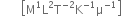 space space space space space space space open square brackets straight M to the power of 1 straight L squared straight T to the power of negative 2 end exponent straight K to the power of negative 1 end exponent straight mu to the power of negative 1 end exponent close square brackets