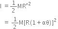 straight I space equals 1 half MR apostrophe squared space
space space equals space 1 half straight M left square bracket straight R left parenthesis 1 plus αθ right parenthesis right square bracket squared space