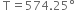 space straight T equals 574.25 degree