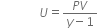 space space space space space space
space space space space space space space space space space space space space U equals fraction numerator P V over denominator y minus 1 end fraction