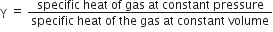straight gamma space equals space fraction numerator specific space heat space of space gas space at space constant space pressure over denominator specific space heat space of space the space gas space at space constant space volume end fraction