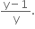 fraction numerator straight y minus 1 over denominator straight y end fraction.