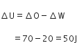 
increment straight U equals increment straight O minus increment straight W

space space space space space space equals 70 minus 20 equals 50 straight J