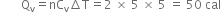 space space space space space space space straight Q subscript straight v equals nC subscript straight v increment straight T equals 2 space cross times space 5 space cross times space 5 space equals space 50 space cal