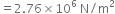 equals 2.76 cross times 10 to the power of 6 space straight N divided by straight m squared