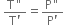space fraction numerator straight T " over denominator straight T apostrophe end fraction equals fraction numerator straight P " over denominator straight P apostrophe end fraction