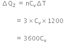space increment straight Q subscript 2 space equals space nC subscript straight v increment straight T space

space space space space space space space space space space equals space 3 cross times straight C subscript straight v cross times 1200 space

space space space space space space space space space space equals space 3600 straight C subscript straight v