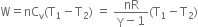 straight W equals nC subscript straight v left parenthesis straight T subscript 1 minus straight T subscript 2 right parenthesis space equals space fraction numerator nR over denominator straight gamma minus 1 end fraction left parenthesis straight T subscript 1 minus straight T subscript 2 right parenthesis
